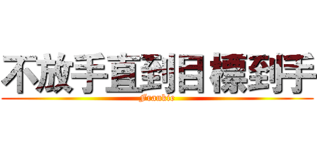 不放手直到目 標到手 (Frankie)