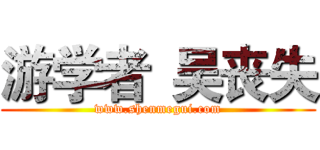 游学者
吴丧失 (www.shenmegui.com)