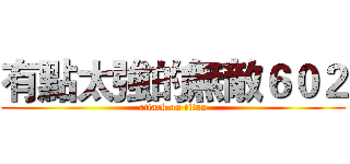 有點太強的無敵６０２ (attack on titan)