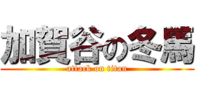 加賀谷の冬馬 (attack on titan)