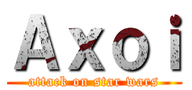 Ａｘｏｉ (attack on star wars)