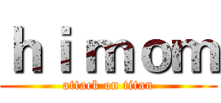 ｈｉ ｍｏｍ (attack on titan)