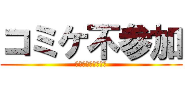 コミケ不参加 (だって暑いんだもん)