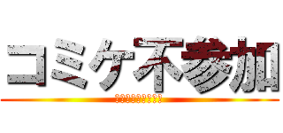 コミケ不参加 (だって暑いんだもん)