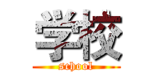 学校 (school)