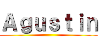 Ａｇｕｓｔｉｎ ()