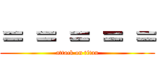 ＝ ＝ ＝ ＝ ＝ (attack on titan)