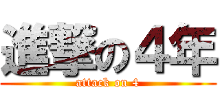 進撃の４年 (attack on 4)