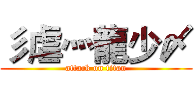 彡虐灬龍少〆 (attack on titan)