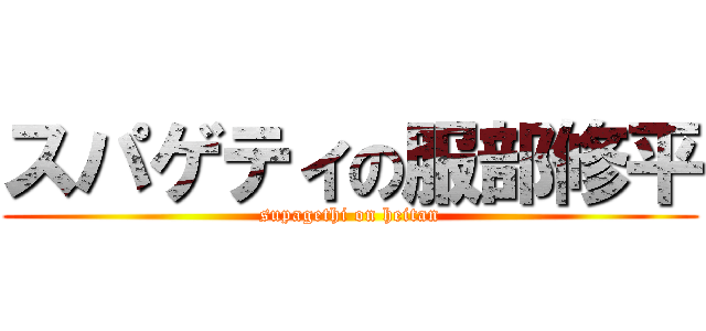 スパゲティの服部修平 (supagethi on heitan)