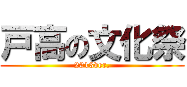 戸高の文化祭 (2013ver.)