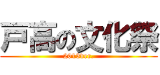 戸高の文化祭 (2013ver.)