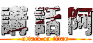 講 話 阿 (attack on titan)