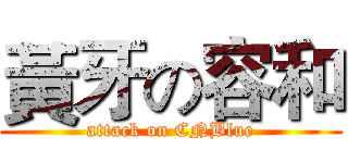 黃牙の容和 (attack on CNBlue)