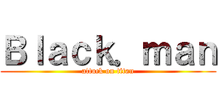 Ｂｌａｃｋ．ｍａｎ (attack on titan)