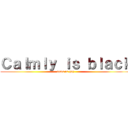 Ｃａｌｍｌｙ ｉｓ ｂｌａｃｋ (toms is gay)