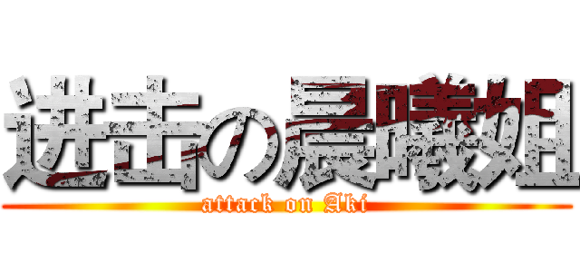 进击の晨曦姐 (attack on Aki)