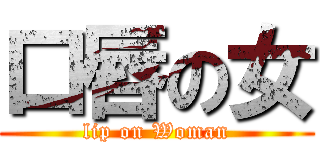 口唇の女 (lip on Woman)