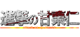 進撃の甘栗仁 (attack on chestnuts)