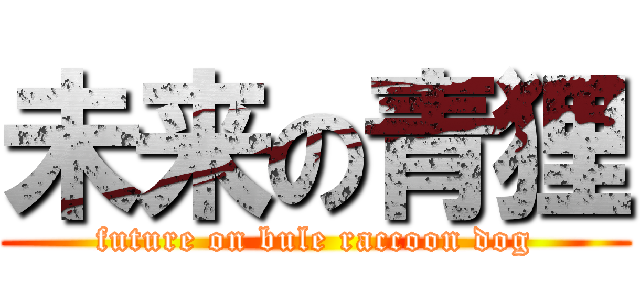 未来の青狸 (future on bule raccoon dog)