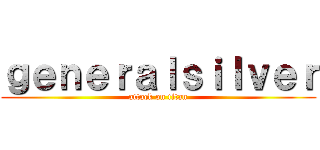 ｇｅｎｅｒａｌｓｉｌｖｅｒ (attack on titan)