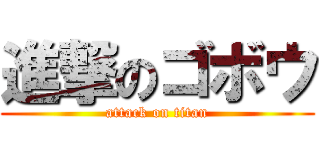 進撃のゴボウ (attack on titan)