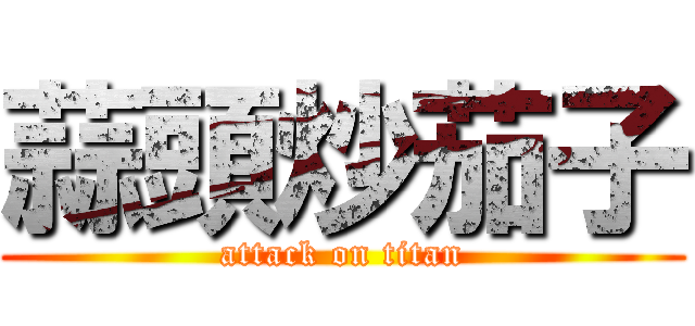 蒜頭炒茄子 (attack on titan)