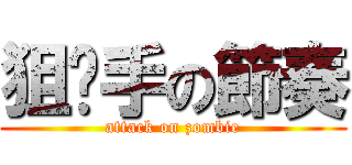 狙擊手の節奏 (attack on zombie)