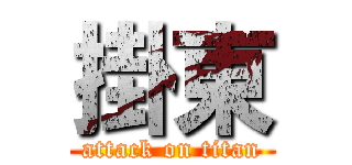 掛東 (attack on titan)
