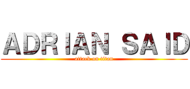 ＡＤＲＩＡＮ ＳＡＩＤ (attack on titan)