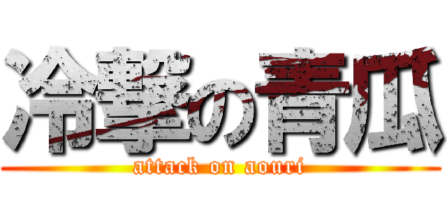 冷撃の青瓜 (attack on aouri)