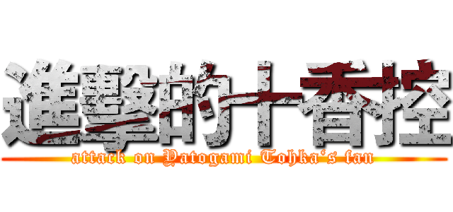 進擊的十香控 (attack on Yatogami Tohka‘s fan)