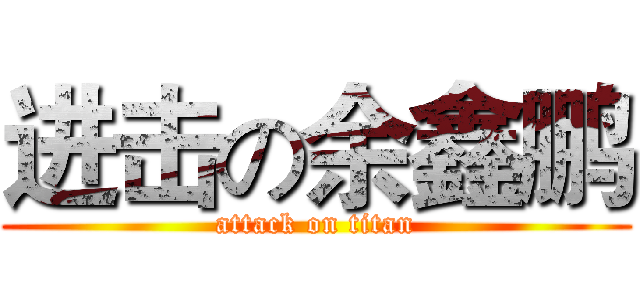 进击の余鑫鹏 (attack on titan)