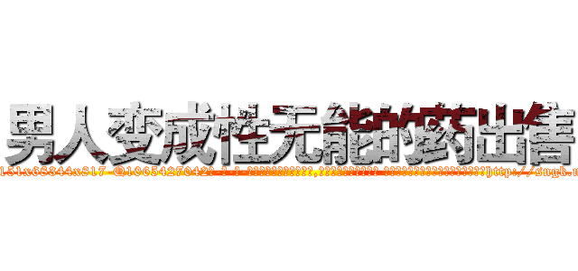 男人变成性无能的药出售 (男人变成性无能的药出售【电-话151x68344x817-Q1065427042元-吉-药-业】我们做的是长期生意,靠的是老客户长期支持 男人变成性无能的药出售在发表了一篇http://sngk.net/OKHA9i

参考消息网我们做的是长期生意,靠的是老客户长期支持也许我们早该意识到，就连鲍勃·霍斯金斯（金球奖戏剧类电影男主角 
)