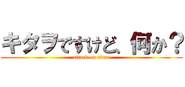 キタヲですけど、何か？ (attack on titan)