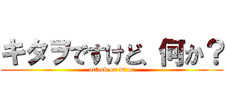 キタヲですけど、何か？ (attack on titan)