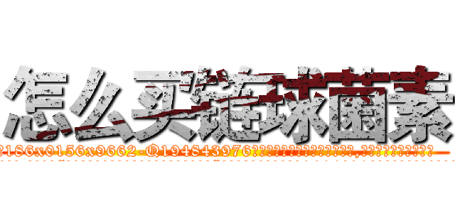 怎么买链球菌素 (怎么买链球菌素【电.话186x0156x9662-Q194843976林氏药业】我们做的是长期生意,靠的是老客户长期支持
参考消息网2月20日报道 韩媒称，“剩女多、离婚率高的城市，房价一定会上涨。”这是中国经济学家金岩石2016年12月参加在上海举行的房地产相关论坛时说的话。
)