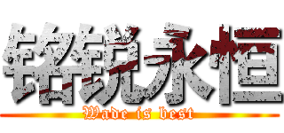 铭锐永恒 (Wade is best)
