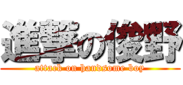 進撃の俊野 (attack on handsome boy)