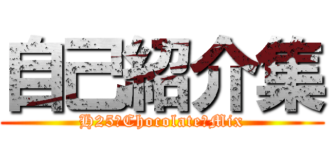 自己紹介集 (H25　Chocolate　Mix)