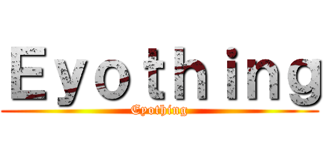 Ｅｙｏｔｈｉｎｇ (Eyothing)