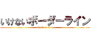 いけないボーダーライン (attack on titan)