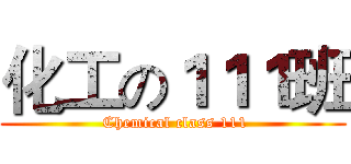 化工の１１１班 ( Chemical class 111)