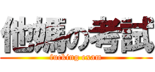 他媽の考試 (fucking exam)