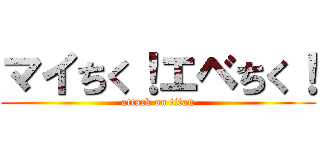 マイちく！エベちく！ (attack on titan)