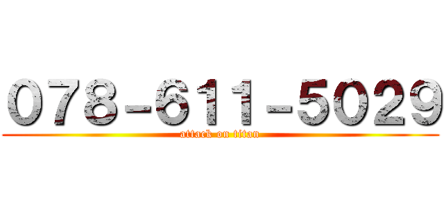 ０７８－６１１－５０２９ (attack on titan)