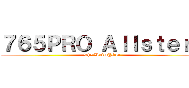 ７６５ＰＲＯ Ａｌｌｓｔｅｒｓ (The Idolm@ster)