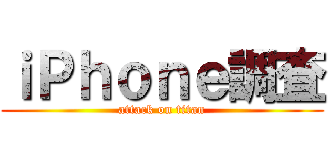 ｉＰｈｏｎｅ調査 (attack on titan)