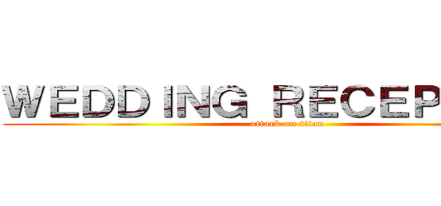 ＷＥＤＤＩＮＧ ＲＥＣＥＰＴＩＯＮ (attack on titan)