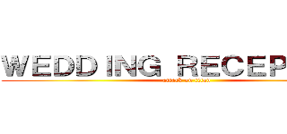 ＷＥＤＤＩＮＧ ＲＥＣＥＰＴＩＯＮ (attack on titan)